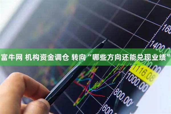 富牛网 机构资金调仓 转向“哪些方向还能兑现业绩”